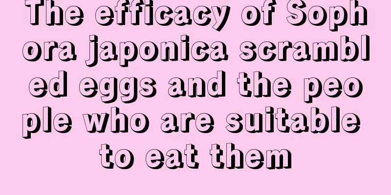 The efficacy of Sophora japonica scrambled eggs and the people who are suitable to eat them