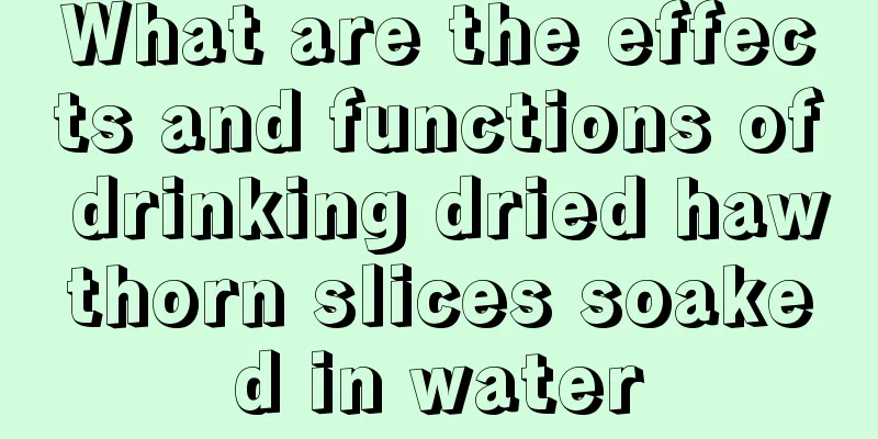 What are the effects and functions of drinking dried hawthorn slices soaked in water