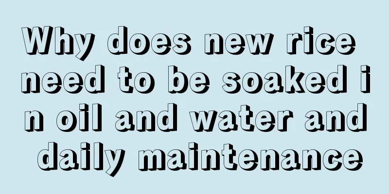 Why does new rice need to be soaked in oil and water and daily maintenance