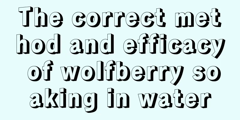 The correct method and efficacy of wolfberry soaking in water