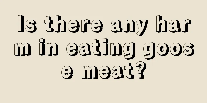 Is there any harm in eating goose meat?