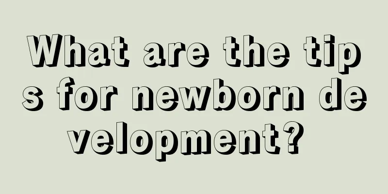 What are the tips for newborn development? 