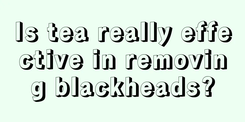 Is tea really effective in removing blackheads?