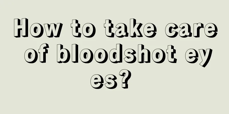 How to take care of bloodshot eyes? 
