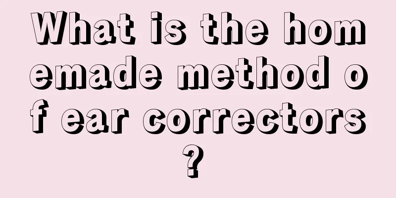 What is the homemade method of ear correctors? 