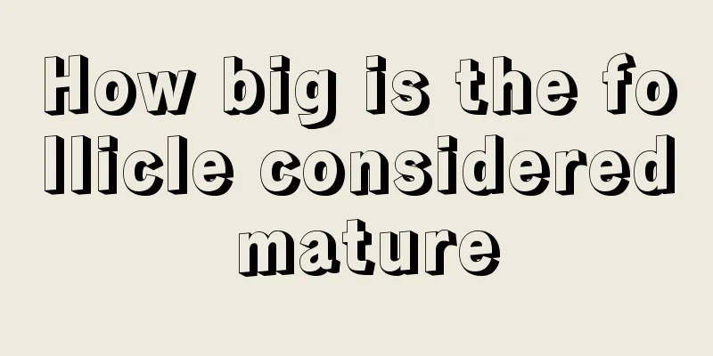 How big is the follicle considered mature