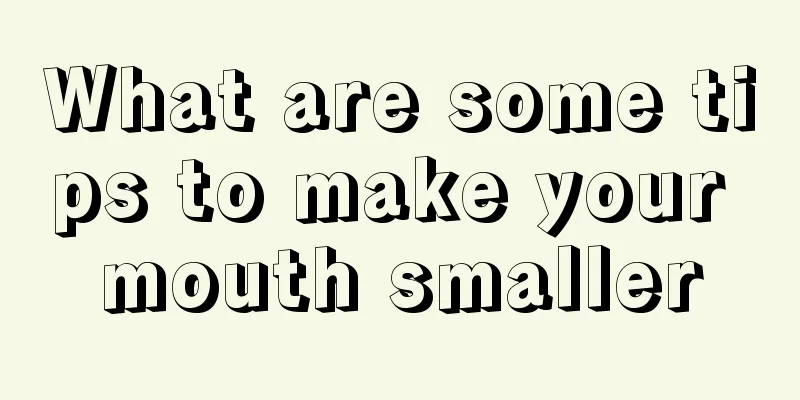 What are some tips to make your mouth smaller