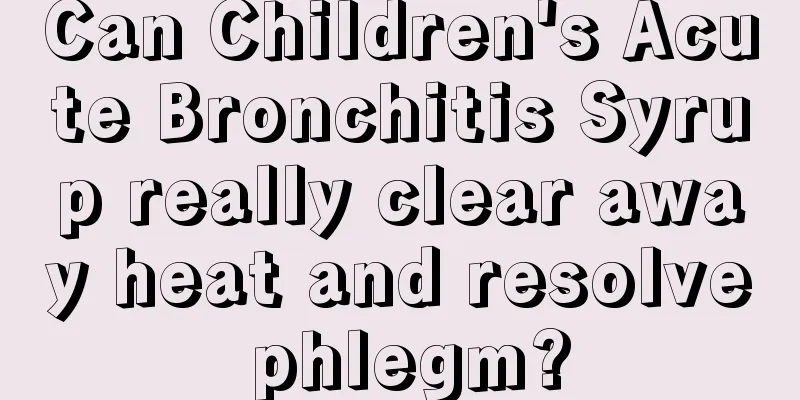 Can Children's Acute Bronchitis Syrup really clear away heat and resolve phlegm?