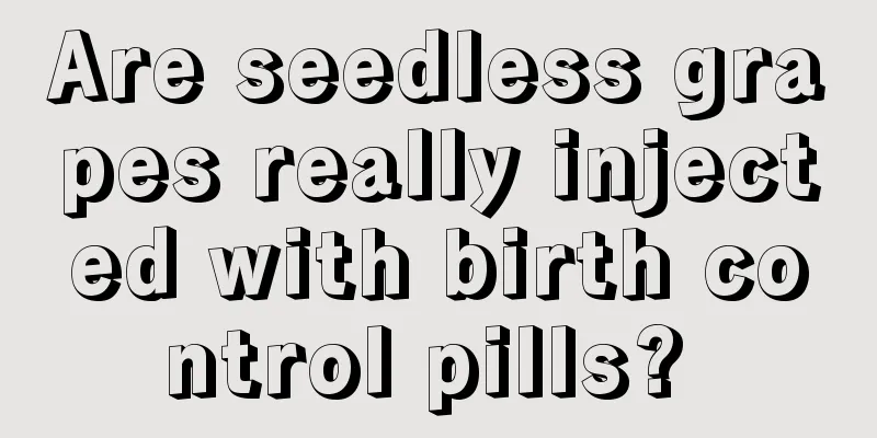 Are seedless grapes really injected with birth control pills? 