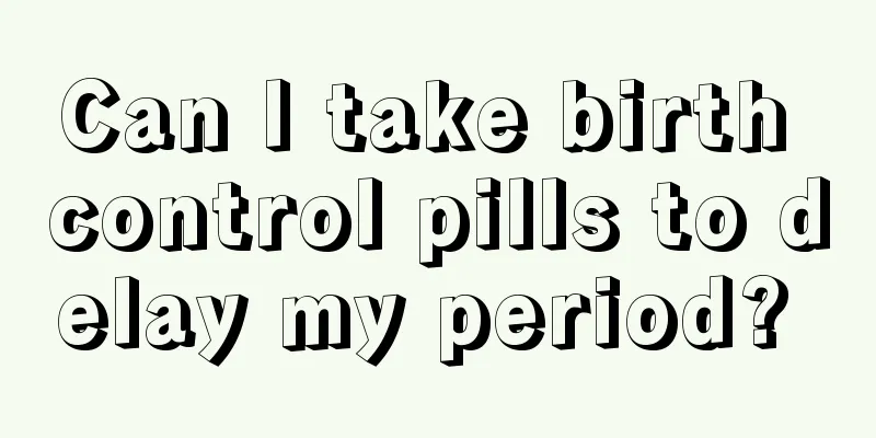 Can I take birth control pills to delay my period? 