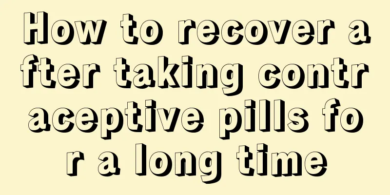 How to recover after taking contraceptive pills for a long time