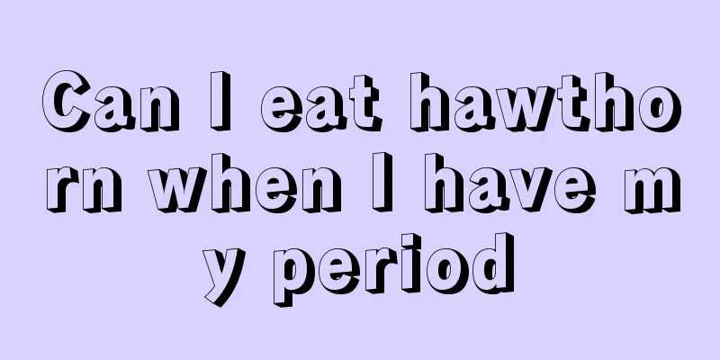 Can I eat hawthorn when I have my period