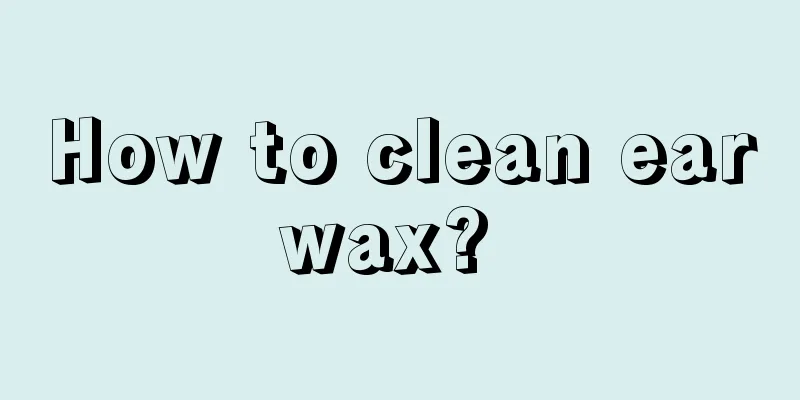 How to clean earwax? 