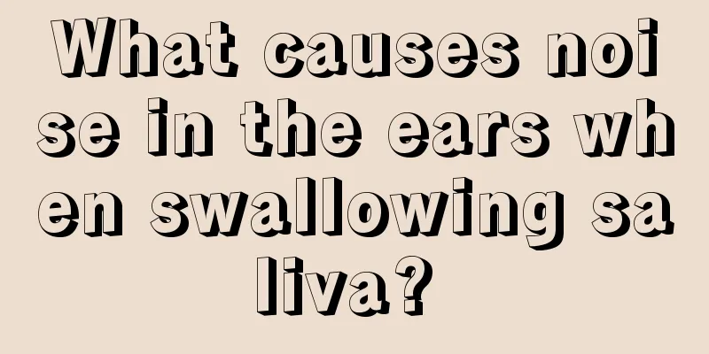 What causes noise in the ears when swallowing saliva? 