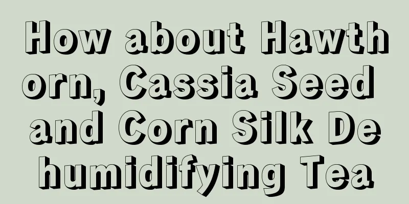 How about Hawthorn, Cassia Seed and Corn Silk Dehumidifying Tea
