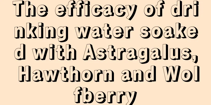 The efficacy of drinking water soaked with Astragalus, Hawthorn and Wolfberry