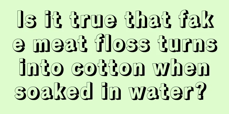 Is it true that fake meat floss turns into cotton when soaked in water? 