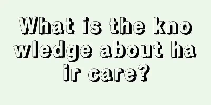 What is the knowledge about hair care?