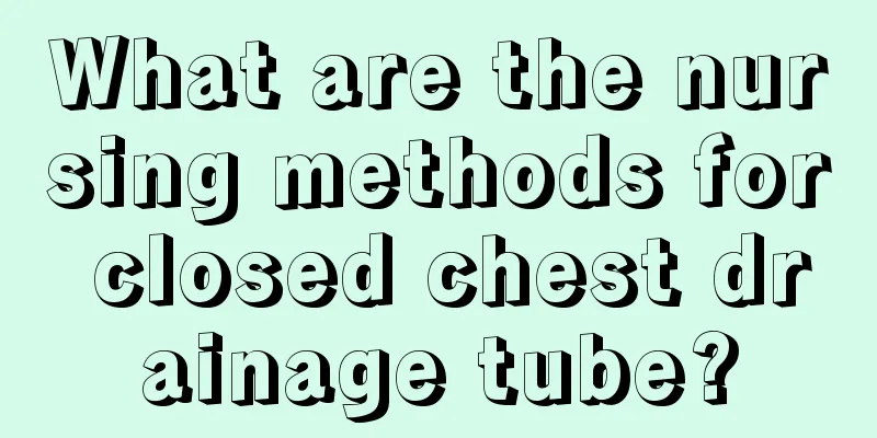 What are the nursing methods for closed chest drainage tube?