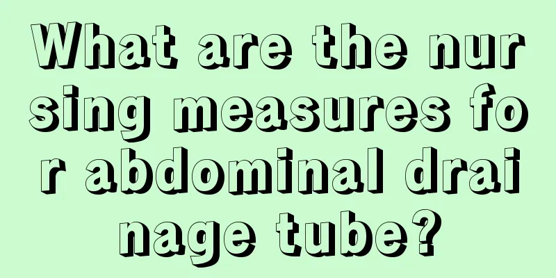 What are the nursing measures for abdominal drainage tube?