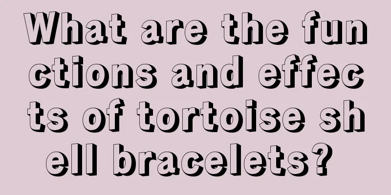 What are the functions and effects of tortoise shell bracelets? 