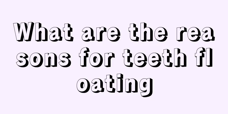 What are the reasons for teeth floating