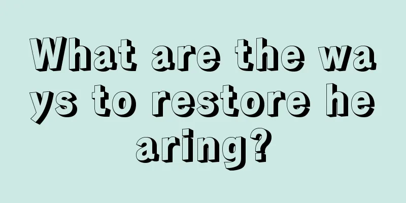 What are the ways to restore hearing?