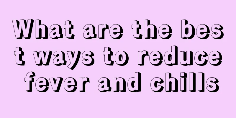 What are the best ways to reduce fever and chills
