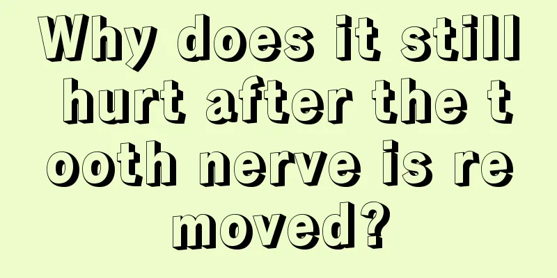 Why does it still hurt after the tooth nerve is removed?