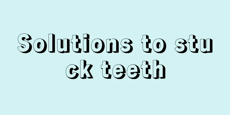 Solutions to stuck teeth