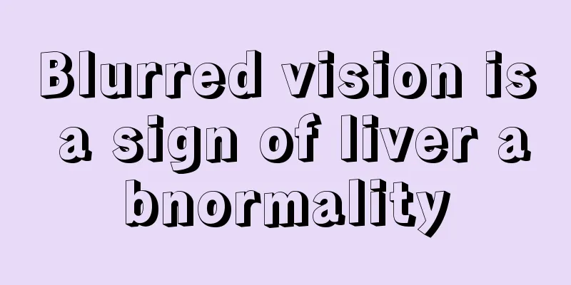 Blurred vision is a sign of liver abnormality