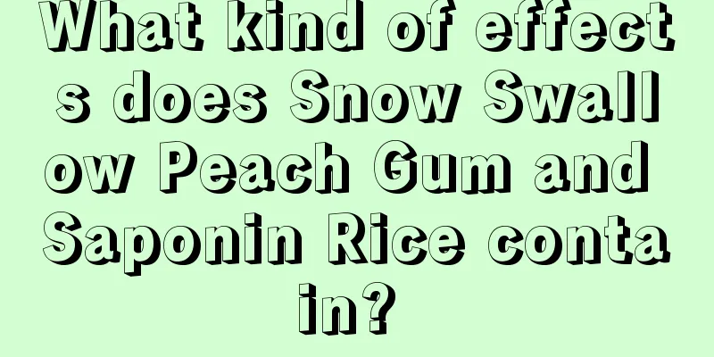 What kind of effects does Snow Swallow Peach Gum and Saponin Rice contain? 