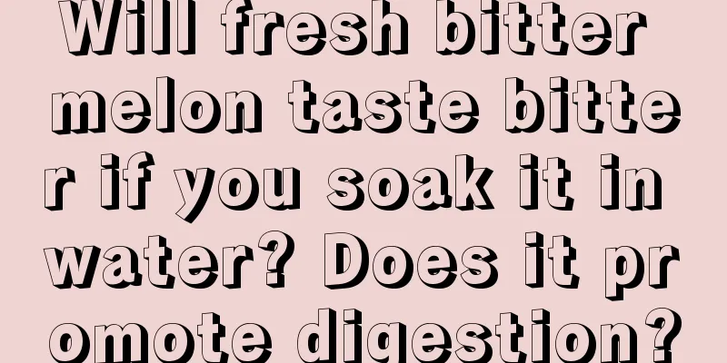 Will fresh bitter melon taste bitter if you soak it in water? Does it promote digestion?