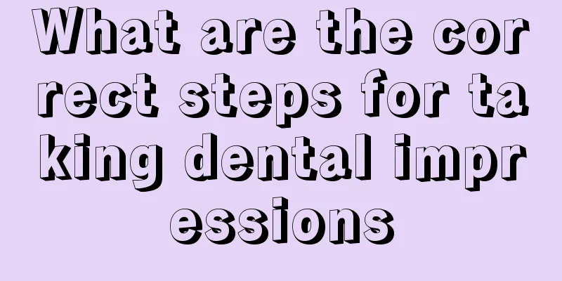 What are the correct steps for taking dental impressions