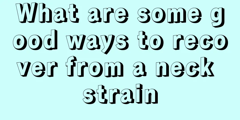 What are some good ways to recover from a neck strain