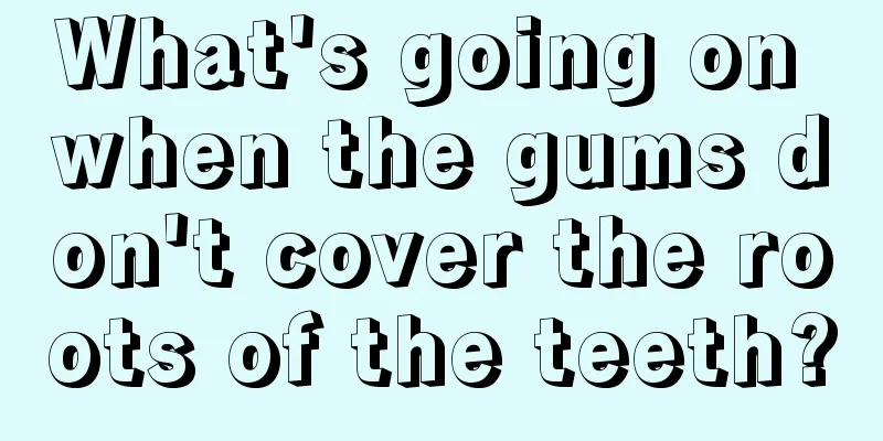 What's going on when the gums don't cover the roots of the teeth?