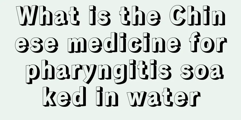 What is the Chinese medicine for pharyngitis soaked in water