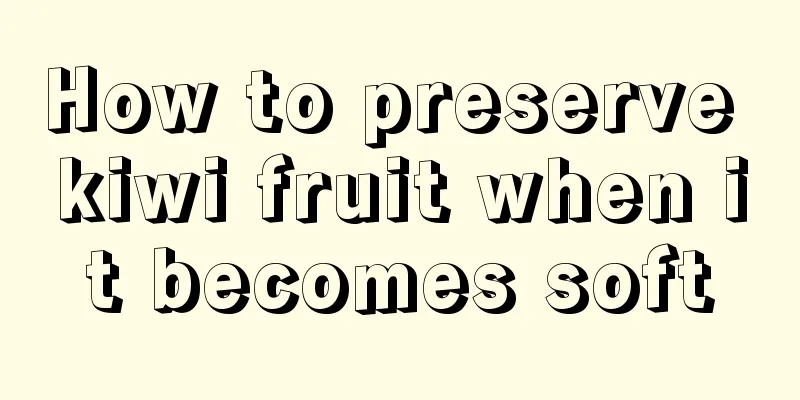 How to preserve kiwi fruit when it becomes soft