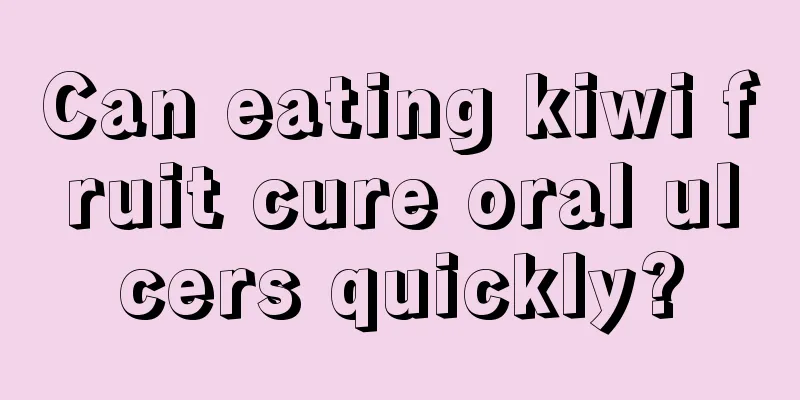Can eating kiwi fruit cure oral ulcers quickly?