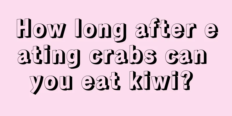 How long after eating crabs can you eat kiwi? 