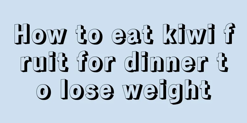 How to eat kiwi fruit for dinner to lose weight