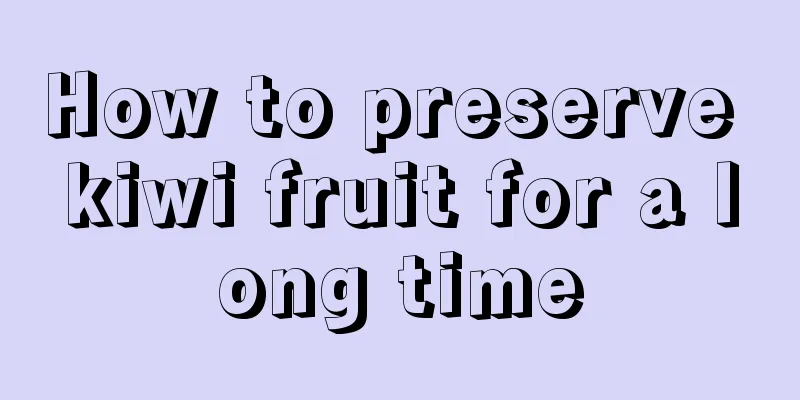 How to preserve kiwi fruit for a long time