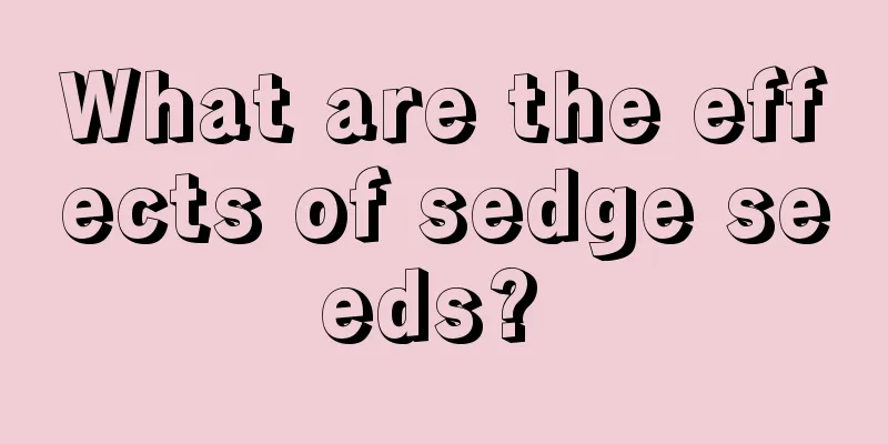 What are the effects of sedge seeds? 