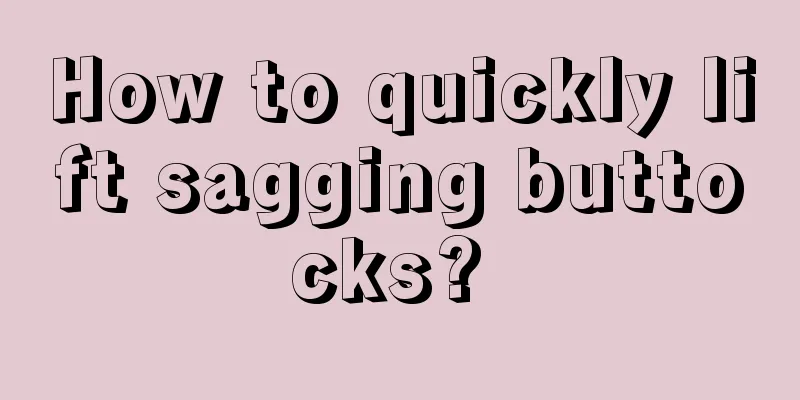 How to quickly lift sagging buttocks? 
