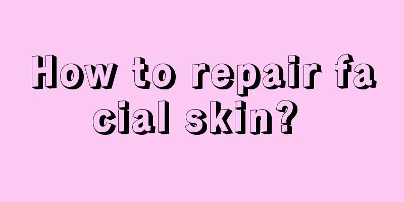 How to repair facial skin? 
