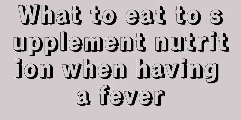 What to eat to supplement nutrition when having a fever
