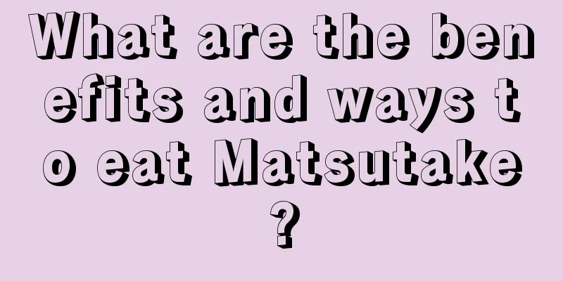 What are the benefits and ways to eat Matsutake?