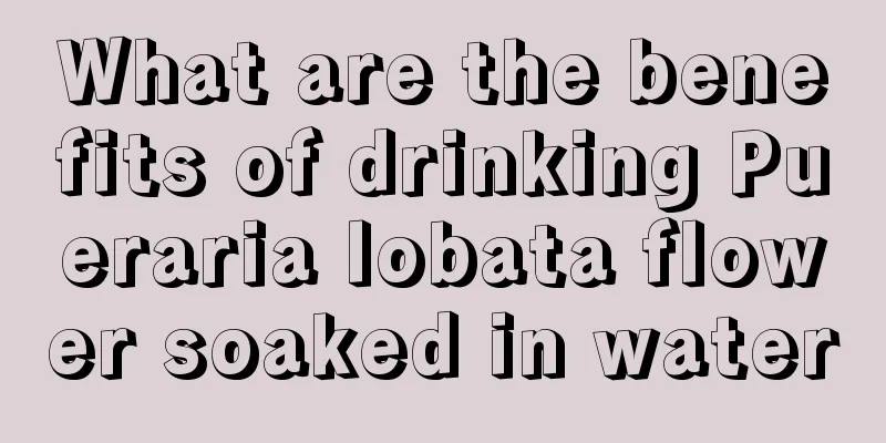 What are the benefits of drinking Pueraria lobata flower soaked in water