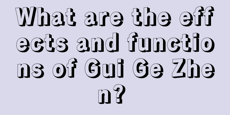 What are the effects and functions of Gui Ge Zhen? 