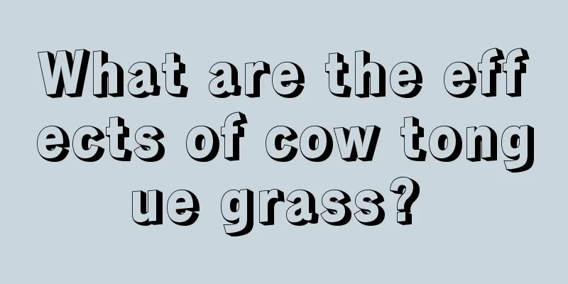 What are the effects of cow tongue grass? 